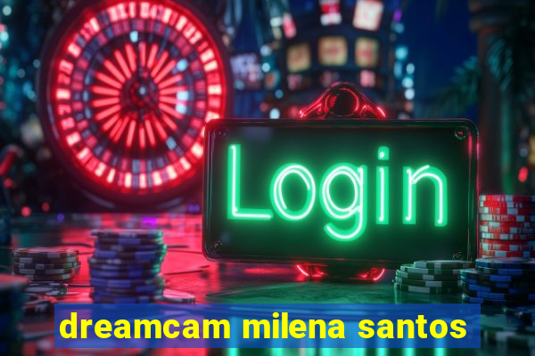 dreamcam milena santos